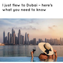 I just flew to Dubai – here’s what you need to know